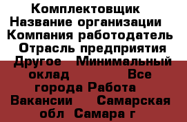 Комплектовщик › Название организации ­ Компания-работодатель › Отрасль предприятия ­ Другое › Минимальный оклад ­ 20 000 - Все города Работа » Вакансии   . Самарская обл.,Самара г.